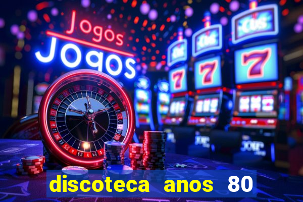 discoteca anos 80 internacional sua